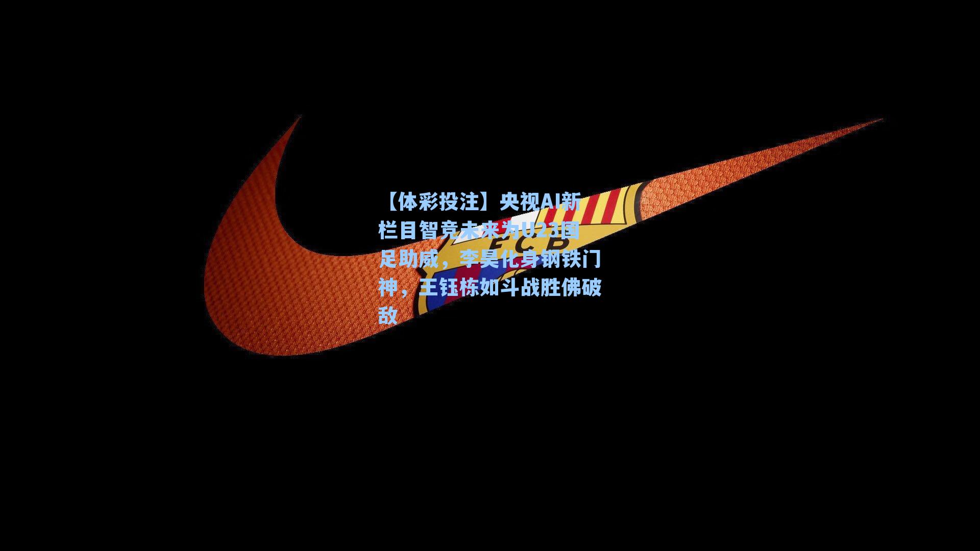 央视AI新栏目智竞未来为U23国足助威，李昊化身钢铁门神，王钰栋如斗战胜佛破敌