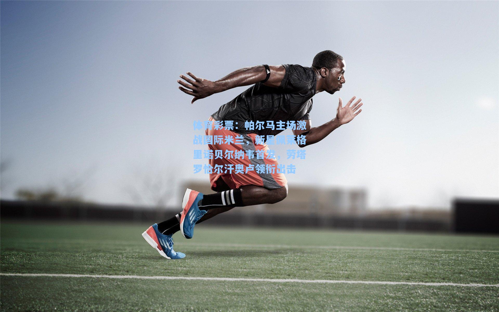 帕尔马主场激战国际米兰,新星佩莱格里诺贝尔纳韦首发,劳塔罗恰尔汗奥卢领衔出击