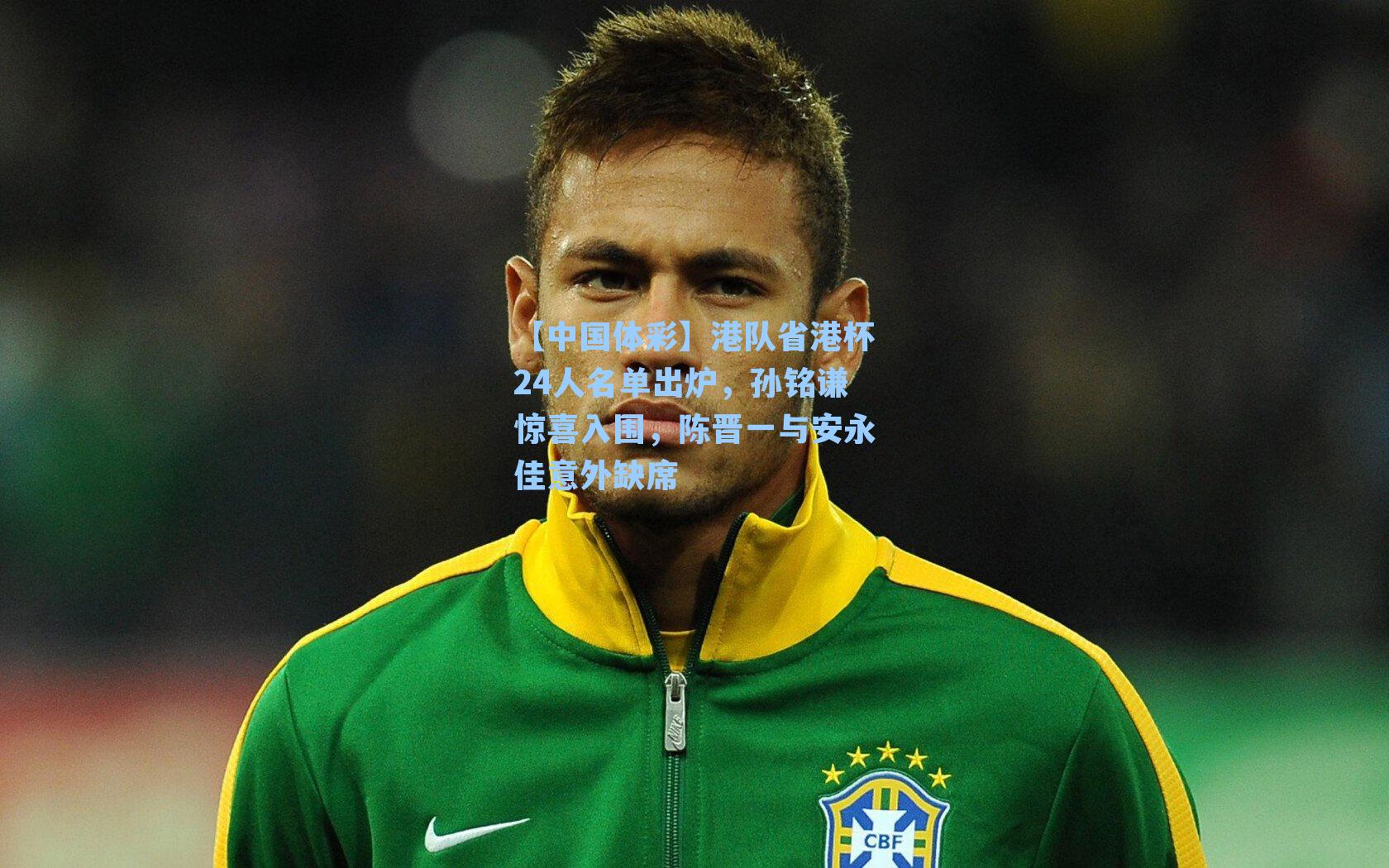 港队省港杯24人名单出炉,孙铭谦惊喜入围,陈晋一与安永佳意外缺席