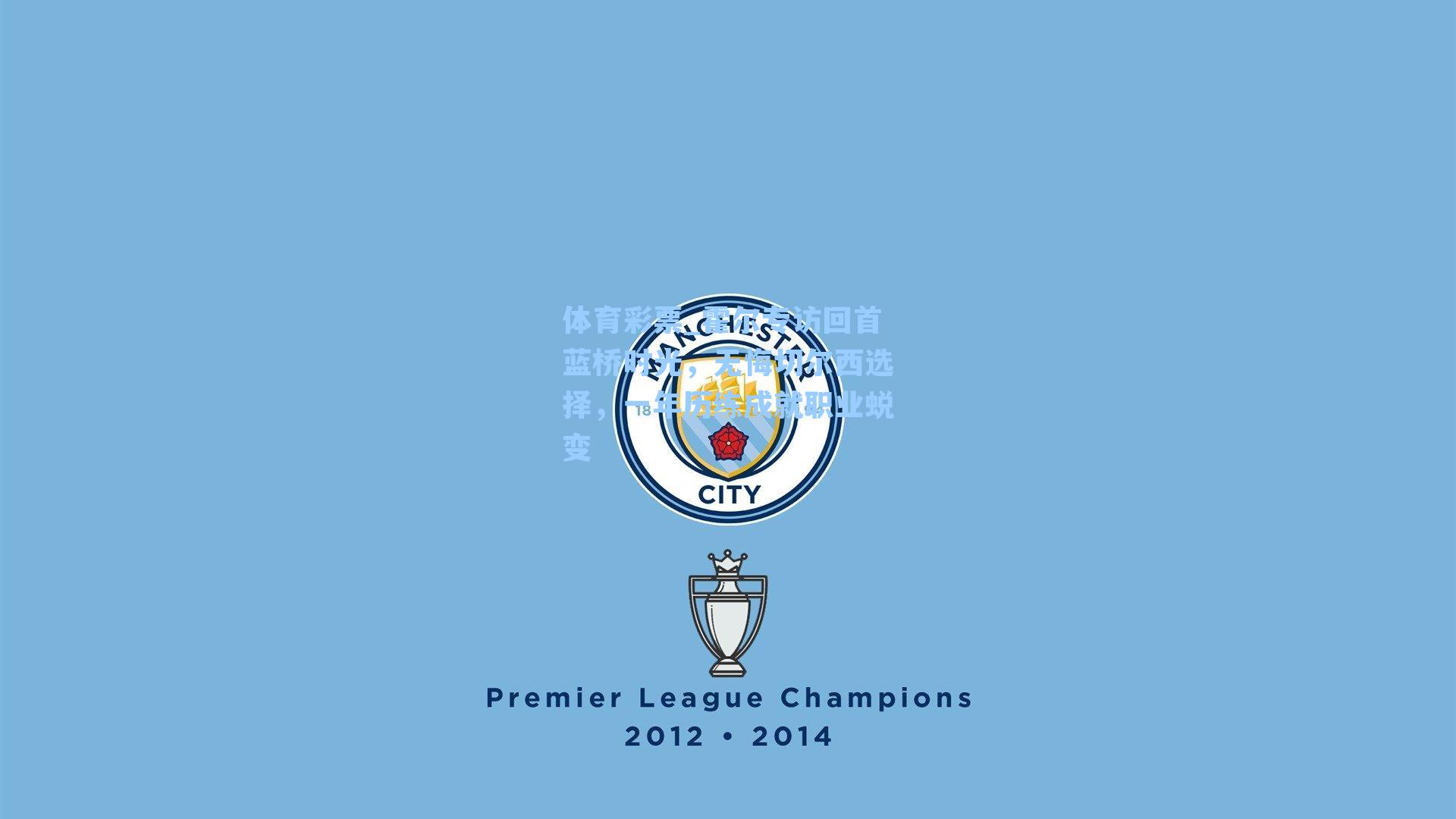 霍尔专访回首蓝桥时光,无悔切尔西选择,一年历练成就职业蜕变