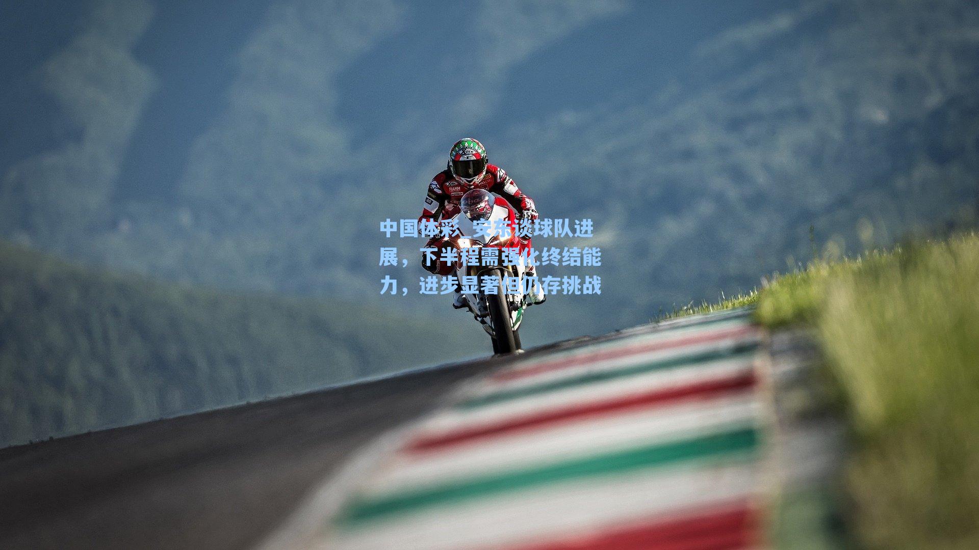 中国体彩_安东谈球队进展，下半程需强化终结能力，进步显著但仍存挑战