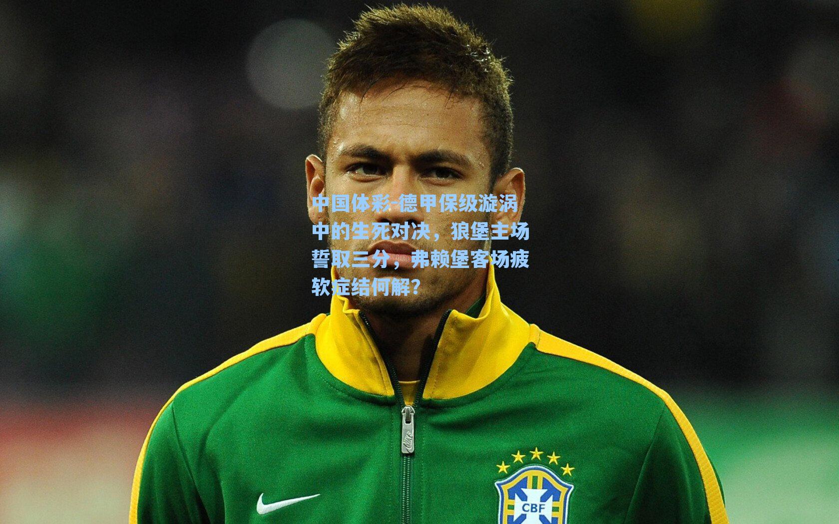 德甲保级漩涡中的生死对决，狼堡主场誓取三分，弗赖堡客场疲软症结何解？