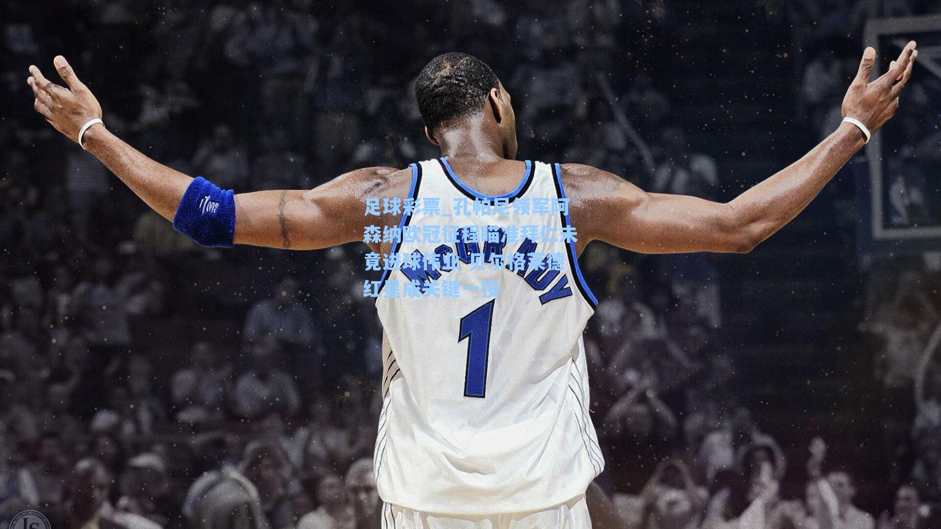 孔帕尼领军阿森纳欧冠征程瞄准拜仁未竟进球伟业 贝尔格莱德红星成关键一役