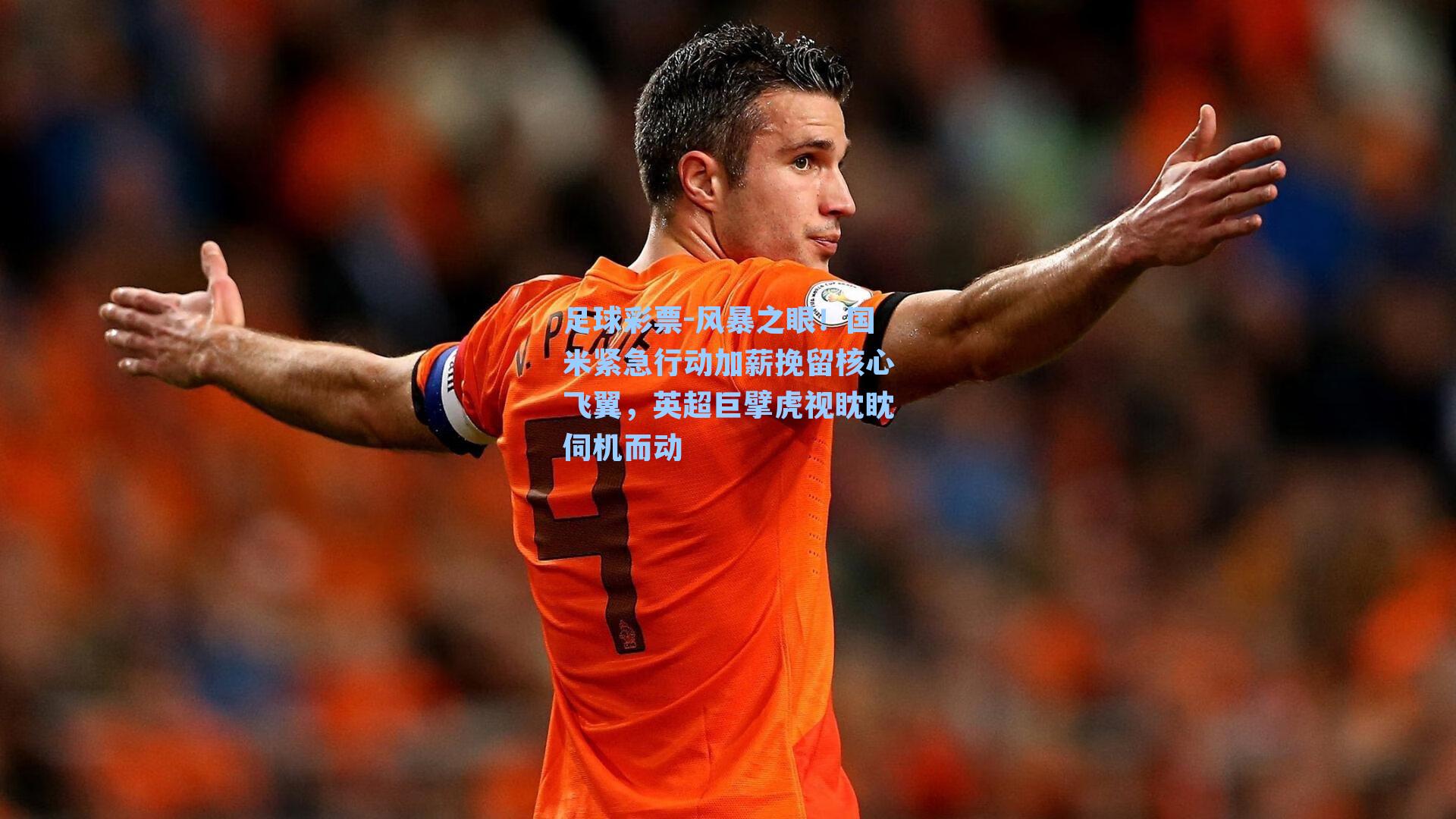 风暴之眼!国米紧急行动加薪挽留核心飞翼,英超巨擘虎视眈眈伺机而动