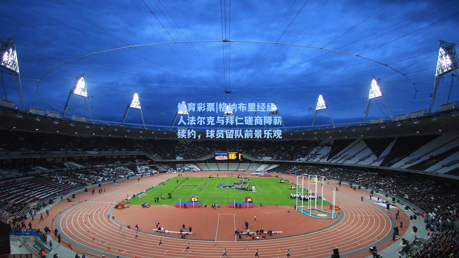 格纳布里经纪人法尔克与拜仁磋商降薪续约，球员留队前景乐观